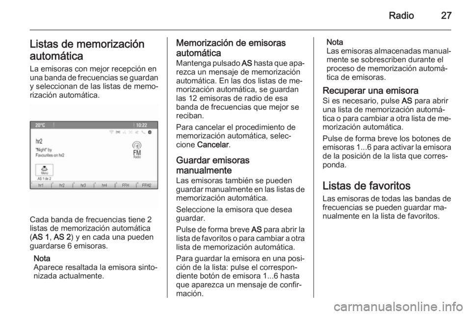 OPEL MERIVA 2015.5 Manual de infoentretenimiento (in Spanish) Radio27Listas de memorizaciónautomática La emisoras con mejor recepción en
una banda de frecuencias se guardan y seleccionan de las listas de memo‐
rización automática.
Cada banda de frecuencia OPEL MERIVA 2015.5 Manual de infoentretenimiento (in Spanish) Radio27Listas de memorizaciónautomática La emisoras con mejor recepción en
una banda de frecuencias se guardan y seleccionan de las listas de memo‐
rización automática.
Cada banda de frecuencia