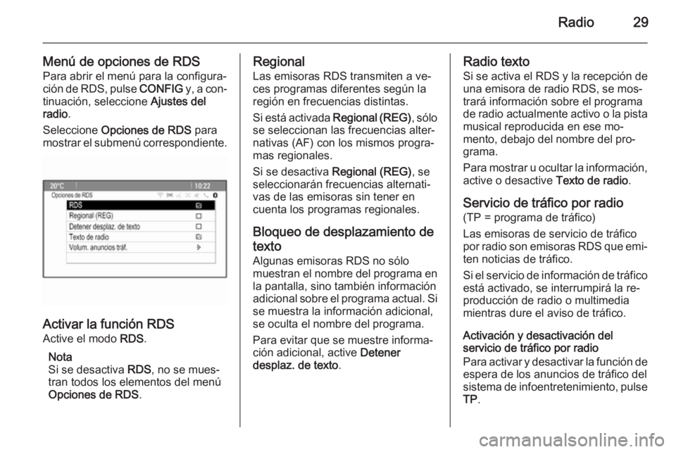 OPEL MERIVA 2015.5  Manual de infoentretenimiento (in Spanish) Radio29
Menú de opciones de RDSPara abrir el menú para la configura‐
ción de RDS, pulse  CONFIG y, a con‐
tinuación, seleccione  Ajustes del
radio .
Seleccione  Opciones de RDS  para
mostrar e