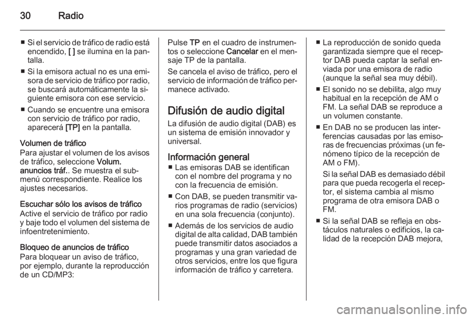 OPEL MERIVA 2015.5  Manual de infoentretenimiento (in Spanish) 30Radio
■Si el servicio de tráfico de radio está
encendido,  [ ] se ilumina en la pan‐
talla.
■ Si la emisora actual no es una emi‐
sora de servicio de tráfico por radio,
se buscará autom�