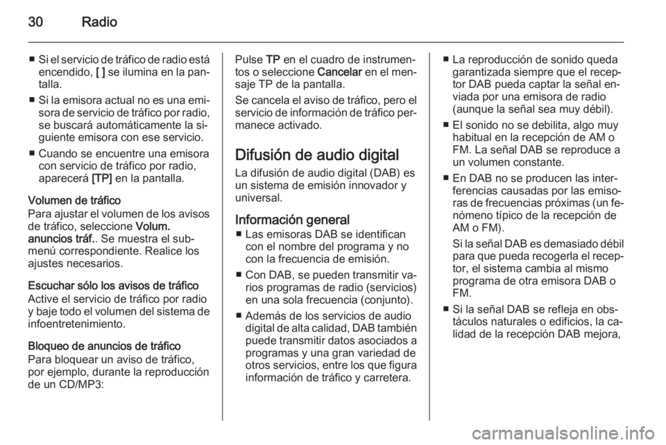 OPEL MERIVA 2015.5  Manual de infoentretenimiento (in Spanish) 30Radio
■Si el servicio de tráfico de radio está
encendido,  [ ] se ilumina en la pan‐
talla.
■ Si la emisora actual no es una emi‐
sora de servicio de tráfico por radio,
se buscará autom