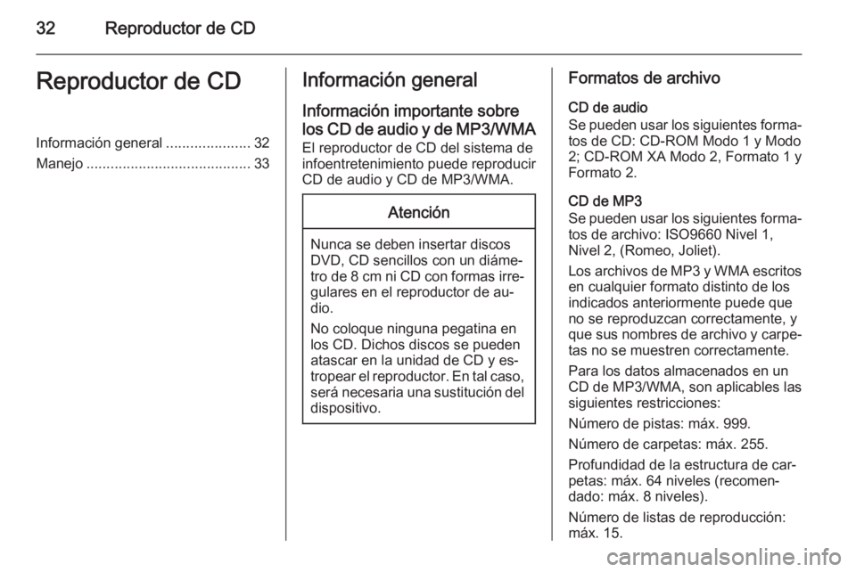 OPEL MERIVA 2015.5  Manual de infoentretenimiento (in Spanish) 32Reproductor de CDReproductor de CDInformación general.....................32
Manejo ......................................... 33Información general
Información importante sobrelos CD de audio y d