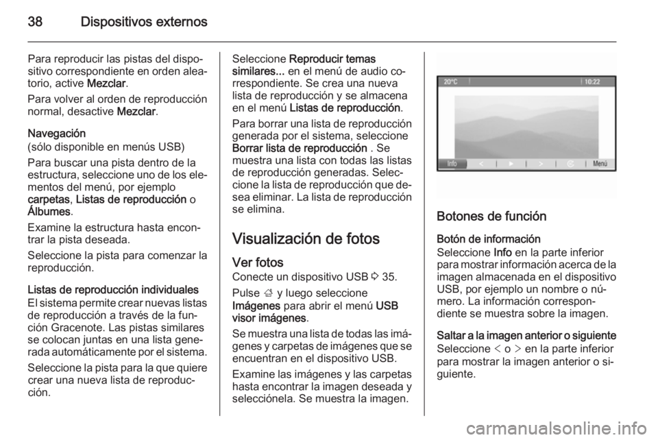 OPEL MERIVA 2015.5  Manual de infoentretenimiento (in Spanish) 38Dispositivos externos
Para reproducir las pistas del dispo‐
sitivo correspondiente en orden alea‐
torio, active  Mezclar.
Para volver al orden de reproducción normal, desactive  Mezclar.
Navega