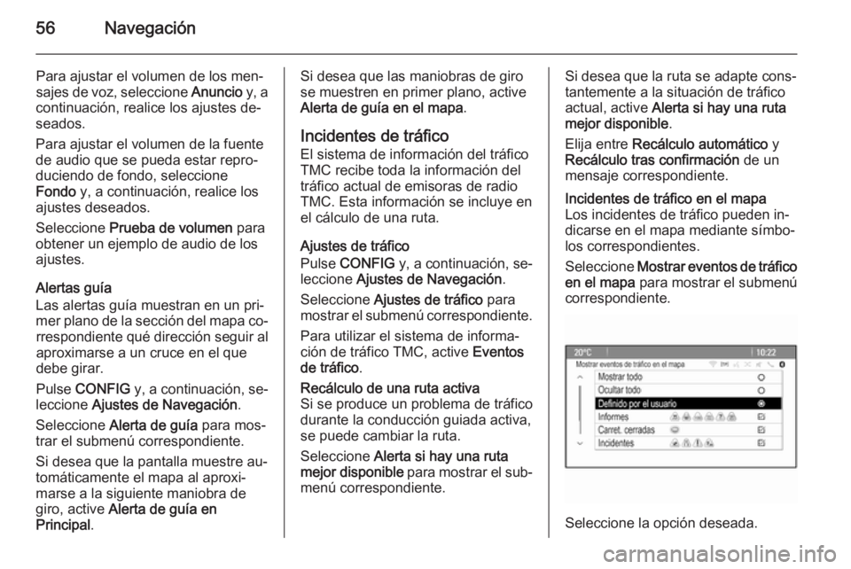 OPEL MERIVA 2015.5  Manual de infoentretenimiento (in Spanish) 56Navegación
Para ajustar el volumen de los men‐sajes de voz, seleccione  Anuncio y, a
continuación, realice los ajustes de‐
seados.
Para ajustar el volumen de la fuente
de audio que se pueda es