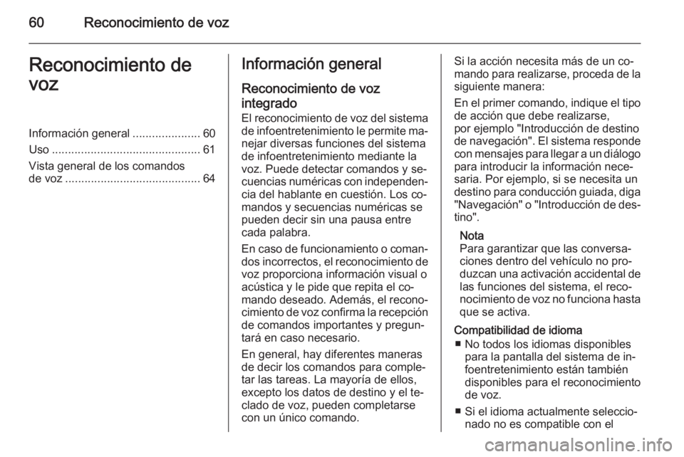 OPEL MERIVA 2015.5 Manual de infoentretenimiento (in Spanish) 60Reconocimiento de vozReconocimiento de
vozInformación general .....................60
Uso .............................................. 61
Vista general de los comandos
de voz .................... OPEL MERIVA 2015.5 Manual de infoentretenimiento (in Spanish) 60Reconocimiento de vozReconocimiento de
vozInformación general .....................60
Uso .............................................. 61
Vista general de los comandos
de voz ....................