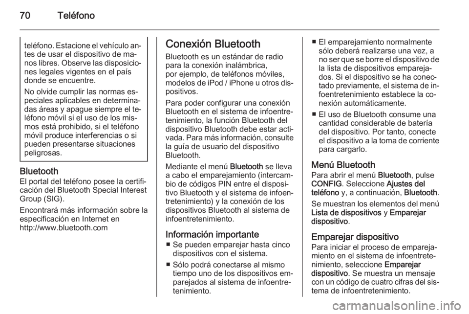 OPEL MERIVA 2015.5  Manual de infoentretenimiento (in Spanish) 70Teléfonoteléfono. Estacione el vehículo an‐
tes de usar el dispositivo de ma‐
nos libres. Observe las disposicio‐ nes legales vigentes en el paísdonde se encuentre.
No olvide cumplir las n