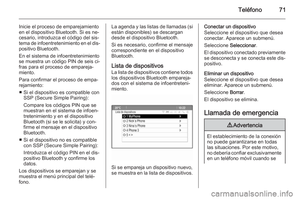 OPEL MERIVA 2015.5  Manual de infoentretenimiento (in Spanish) Teléfono71
Inicie el proceso de emparejamiento
en el dispositivo Bluetooth. Si es ne‐
cesario, introduzca el código del sis‐
tema de infoentretenimiento en el dis‐
positivo Bluetooth.
En el si