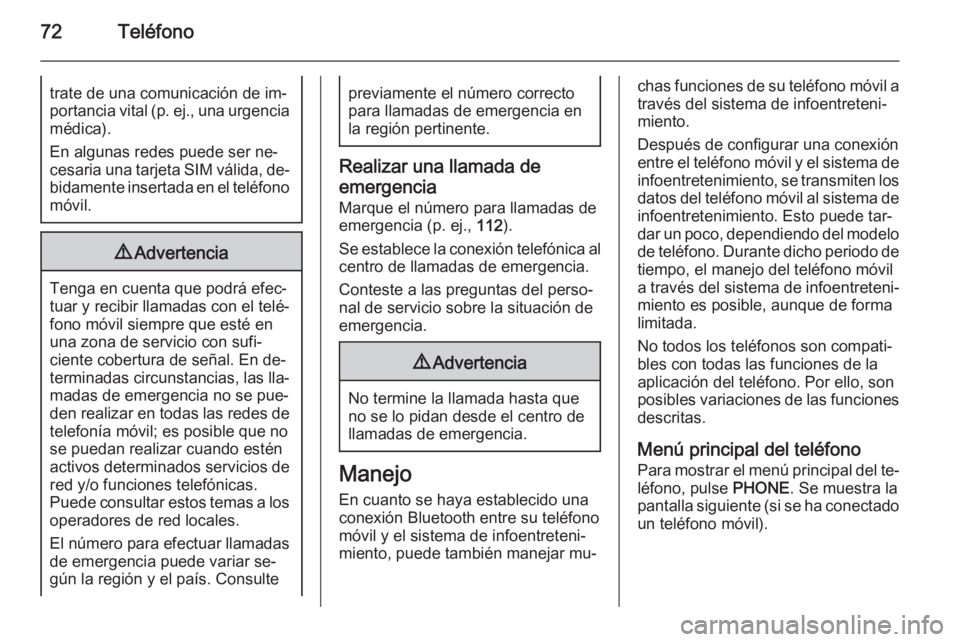 OPEL MERIVA 2015.5  Manual de infoentretenimiento (in Spanish) 72Teléfonotrate de una comunicación de im‐
portancia vital (p. ej., una urgencia
médica).
En algunas redes puede ser ne‐
cesaria una tarjeta SIM válida, de‐ bidamente insertada en el teléfo