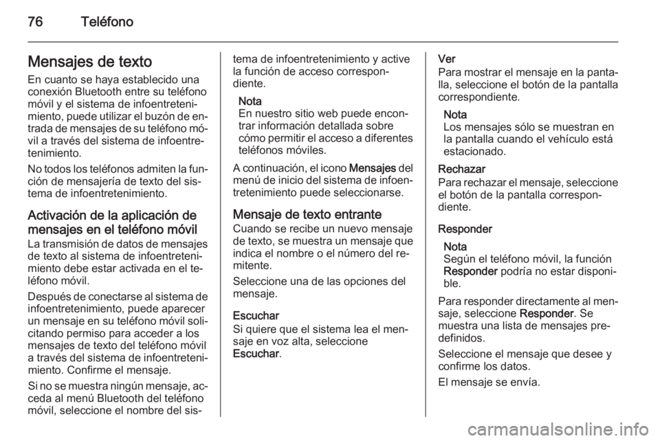 OPEL MERIVA 2015.5  Manual de infoentretenimiento (in Spanish) 76TeléfonoMensajes de texto
En cuanto se haya establecido una
conexión Bluetooth entre su teléfono
móvil y el sistema de infoentreteni‐
miento, puede utilizar el buzón de en‐
trada de mensaje