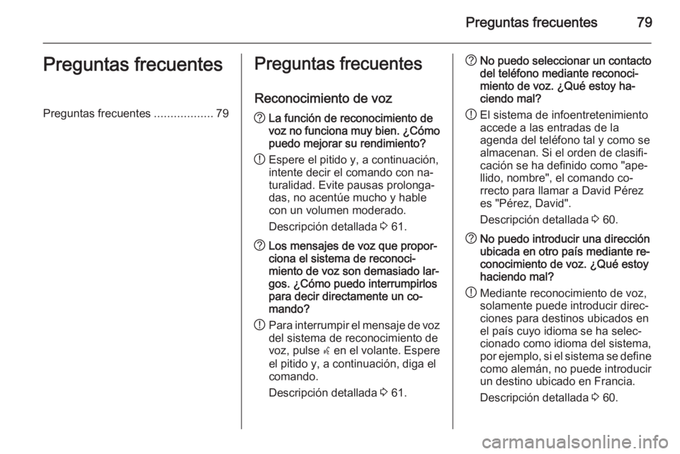 OPEL MERIVA 2015.5  Manual de infoentretenimiento (in Spanish) Preguntas frecuentes79Preguntas frecuentesPreguntas frecuentes..................79Preguntas frecuentes
Reconocimiento de voz? La función de reconocimiento de
voz no funciona muy bien. ¿Cómo
puedo m