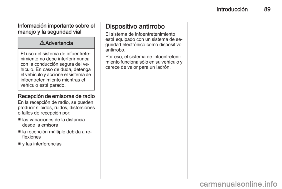 OPEL MERIVA 2015.5 Manual de infoentretenimiento (in Spanish) Introducción89
Información importante sobre el
manejo y la seguridad vial9 Advertencia
El uso del sistema de infoentrete‐
nimiento no debe interferir nunca
con la conducción segura del ve‐
híc OPEL MERIVA 2015.5 Manual de infoentretenimiento (in Spanish) Introducción89
Información importante sobre el
manejo y la seguridad vial9 Advertencia
El uso del sistema de infoentrete‐
nimiento no debe interferir nunca
con la conducción segura del ve‐
híc
