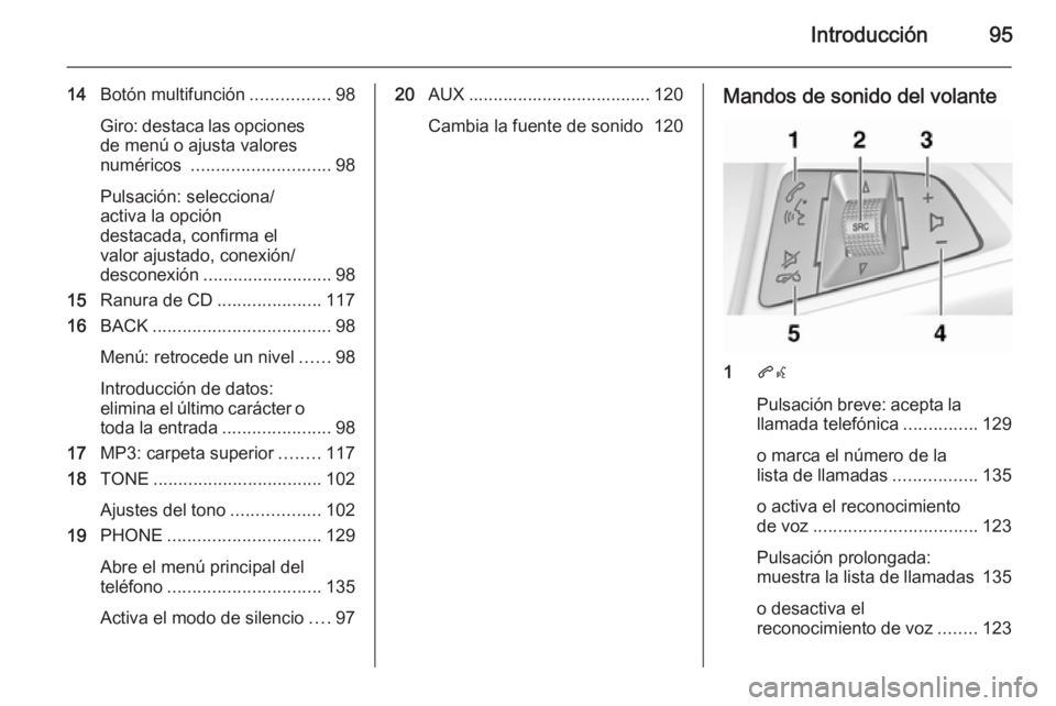 OPEL MERIVA 2015.5 Manual de infoentretenimiento (in Spanish) Introducción95
14Botón multifunción ................98
Giro: destaca las opciones de menú o ajusta valores
numéricos ............................ 98
Pulsación: selecciona/
activa la opción
des OPEL MERIVA 2015.5 Manual de infoentretenimiento (in Spanish) Introducción95
14Botón multifunción ................98
Giro: destaca las opciones de menú o ajusta valores
numéricos ............................ 98
Pulsación: selecciona/
activa la opción
des