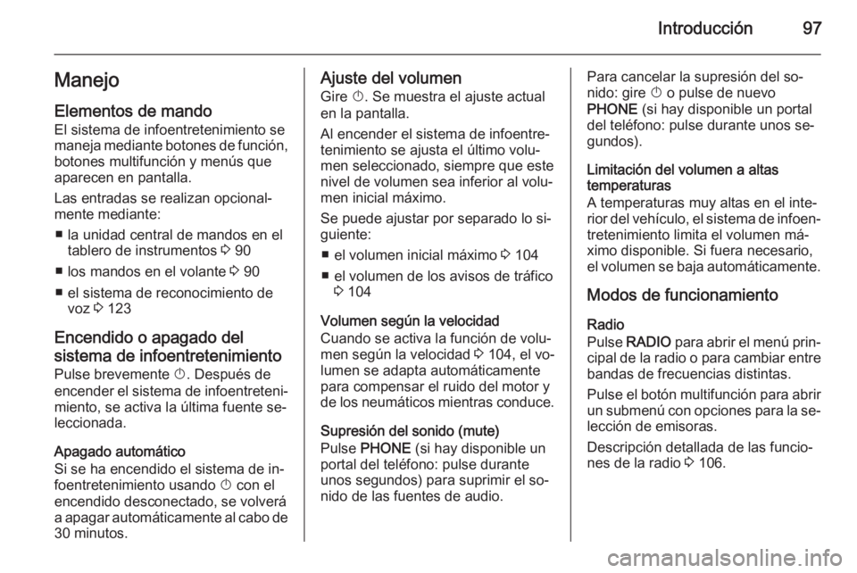 OPEL MERIVA 2015.5 Manual de infoentretenimiento (in Spanish) Introducción97Manejo
Elementos de mando El sistema de infoentretenimiento se
maneja mediante botones de función,
botones multifunción y menús que
aparecen en pantalla.
Las entradas se realizan opc OPEL MERIVA 2015.5 Manual de infoentretenimiento (in Spanish) Introducción97Manejo
Elementos de mando El sistema de infoentretenimiento se
maneja mediante botones de función,
botones multifunción y menús que
aparecen en pantalla.
Las entradas se realizan opc