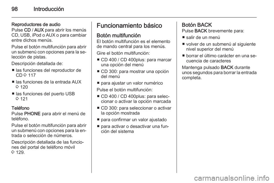 OPEL MERIVA 2015.5  Manual de infoentretenimiento (in Spanish) 98Introducción
Reproductores de audio
Pulse  CD / AUX  para abrir los menús
CD , USB , iPod  o AUX  o para cambiar
entre dichos menús.
Pulse el botón multifunción para abrir un submenú con opcio