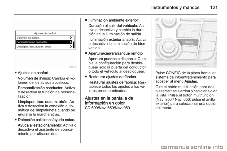 OPEL MERIVA 2015.5  Manual de Instrucciones (in Spanish) Instrumentos y mandos121
■Ajustes de confort
Volumen de avisos : Cambia el vo‐
lumen de los avisos acústicos.
Personalización conductor : Activa
o desactiva la función de persona‐ lización.
