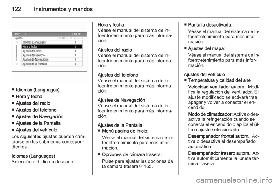 OPEL MERIVA 2015.5  Manual de Instrucciones (in Spanish) 122Instrumentos y mandos
■Idiomas (Languages)
■ Hora y fecha
■ Ajustes del radio
■ Ajustes del teléfono
■ Ajustes de Navegación
■ Ajustes de la Pantalla
■ Ajustes del vehículo
Los sig