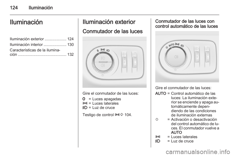 OPEL MERIVA 2015.5  Manual de Instrucciones (in Spanish) 124IluminaciónIluminaciónIluminación exterior .................... 124
Iluminación interior ..................... 130
Características de la ilumina‐
ción ......................................