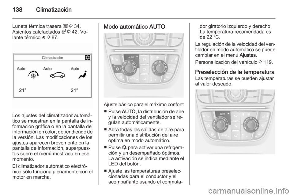OPEL MERIVA 2015.5  Manual de Instrucciones (in Spanish) 138Climatización
Luneta térmica trasera Ü 3  34,
Asientos calefactados  ß 3  42, Vo‐
lante térmico  * 3  87.
Los ajustes del climatizador automá‐
tico se muestran en la pantalla de in‐
for