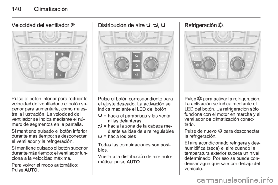 OPEL MERIVA 2015.5  Manual de Instrucciones (in Spanish) 140Climatización
Velocidad del ventilador Z
Pulse el botón inferior para reducir la
velocidad del ventilador o el botón su‐ perior para aumentarla, como mues‐
tra la ilustración. La velocidad 