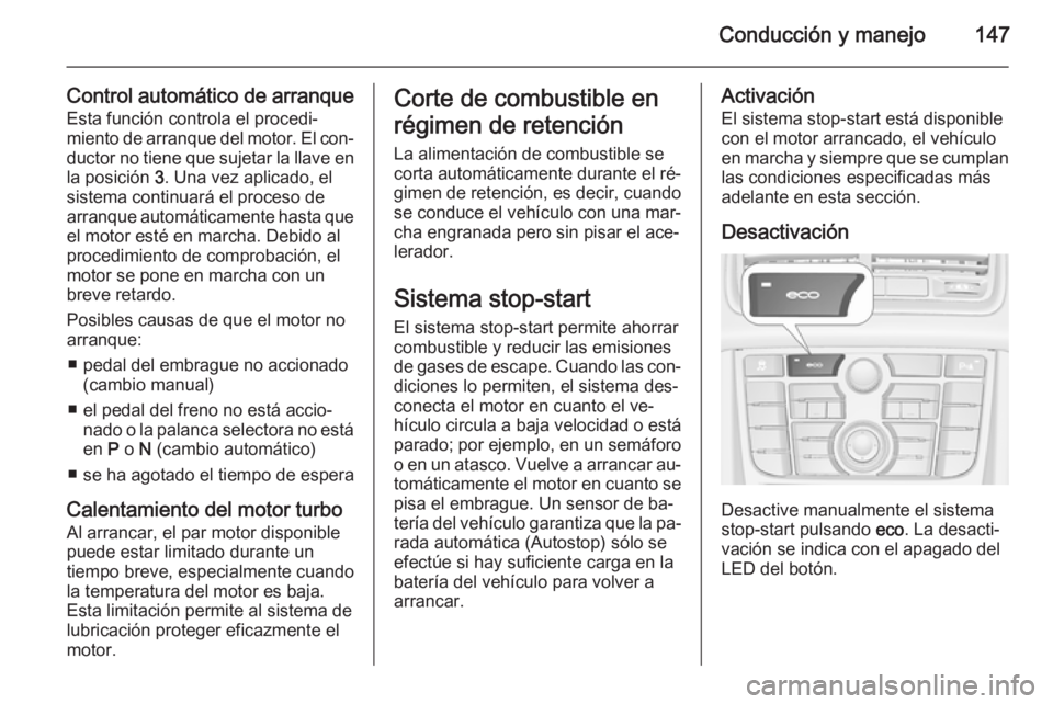 OPEL MERIVA 2015.5  Manual de Instrucciones (in Spanish) Conducción y manejo147
Control automático de arranqueEsta función controla el procedi‐
miento de arranque del motor. El con‐
ductor no tiene que sujetar la llave en la posición  3. Una vez apl
