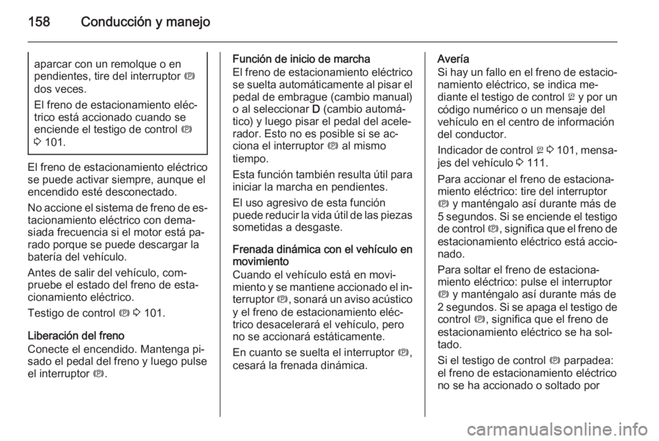 OPEL MERIVA 2015.5  Manual de Instrucciones (in Spanish) 158Conducción y manejoaparcar con un remolque o en
pendientes, tire del interruptor  m
dos veces.
El freno de estacionamiento eléc‐
trico está accionado cuando se
enciende el testigo de control  