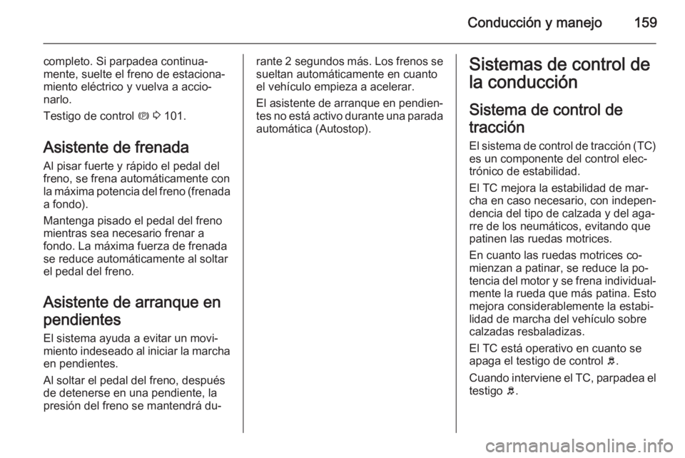 OPEL MERIVA 2015.5  Manual de Instrucciones (in Spanish) Conducción y manejo159
completo. Si parpadea continua‐
mente, suelte el freno de estaciona‐
miento eléctrico y vuelva a accio‐
narlo.
Testigo de control  m 3  101.
Asistente de frenada
Al pisa