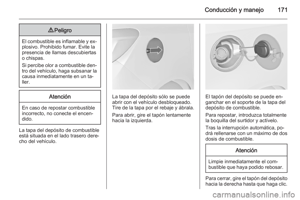 OPEL MERIVA 2015.5  Manual de Instrucciones (in Spanish) Conducción y manejo1719Peligro
El combustible es inflamable y ex‐
plosivo. Prohibido fumar. Evite la
presencia de llamas descubiertas
o chispas.
Si percibe olor a combustible den‐
tro del vehícu