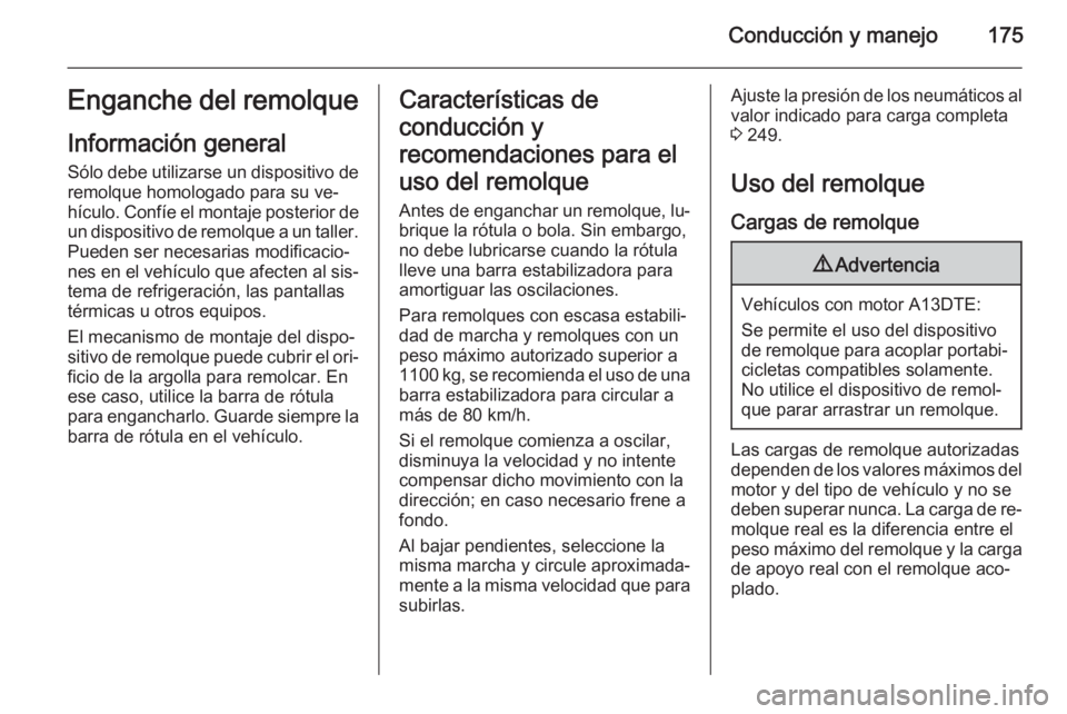 OPEL MERIVA 2015.5  Manual de Instrucciones (in Spanish) Conducción y manejo175Enganche del remolque
Información general Sólo debe utilizarse un dispositivo deremolque homologado para su ve‐
hículo. Confíe el montaje posterior de
un dispositivo de re