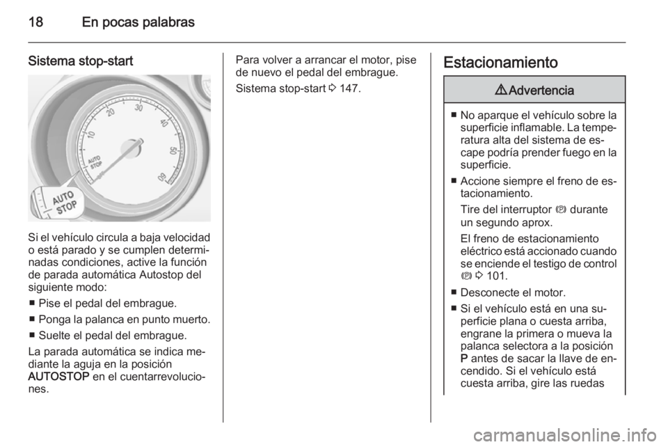 OPEL MERIVA 2015.5  Manual de Instrucciones (in Spanish) 18En pocas palabras
Sistema stop-start
Si el vehículo circula a baja velocidado está parado y se cumplen determi‐
nadas condiciones, active la función
de parada automática Autostop del
siguiente