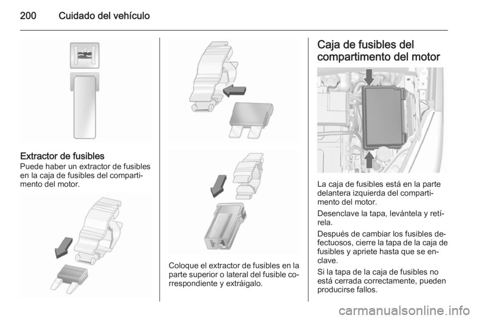 OPEL MERIVA 2015.5  Manual de Instrucciones (in Spanish) 200Cuidado del vehículo
Extractor de fusibles
Puede haber un extractor de fusibles
en la caja de fusibles del comparti‐
mento del motor.
Coloque el extractor de fusibles en la
parte superior o late