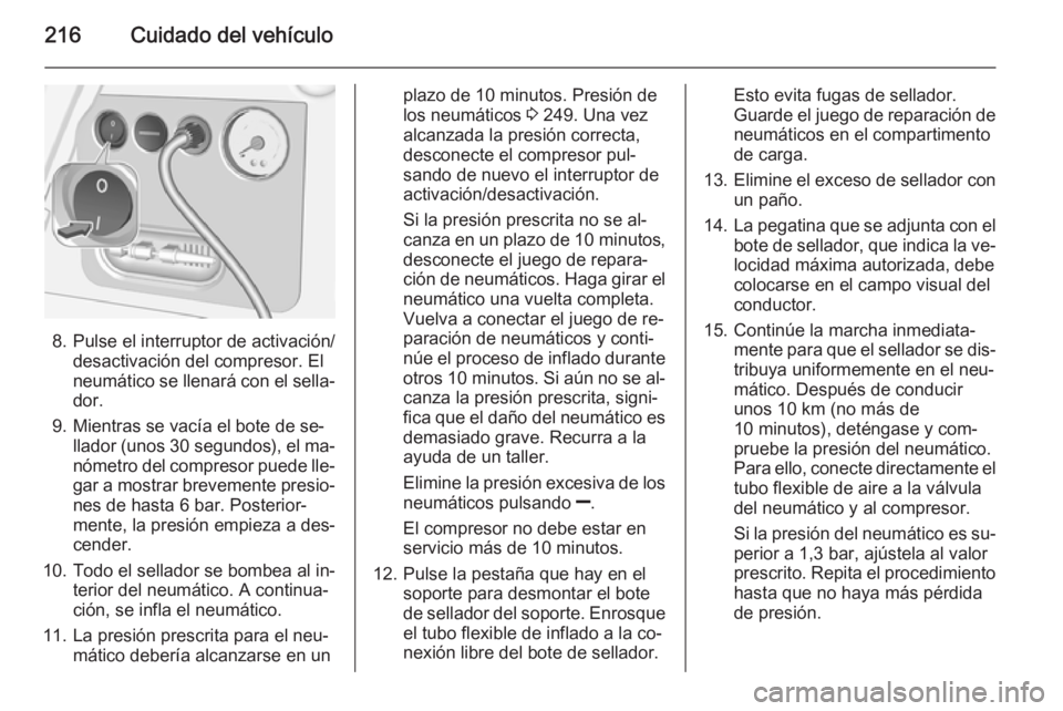 OPEL MERIVA 2015.5  Manual de Instrucciones (in Spanish) 216Cuidado del vehículo
8. Pulse el interruptor de activación/desactivación del compresor. El
neumático se llenará con el sella‐
dor.
9. Mientras se vacía el bote de se‐ llador (unos  30 seg