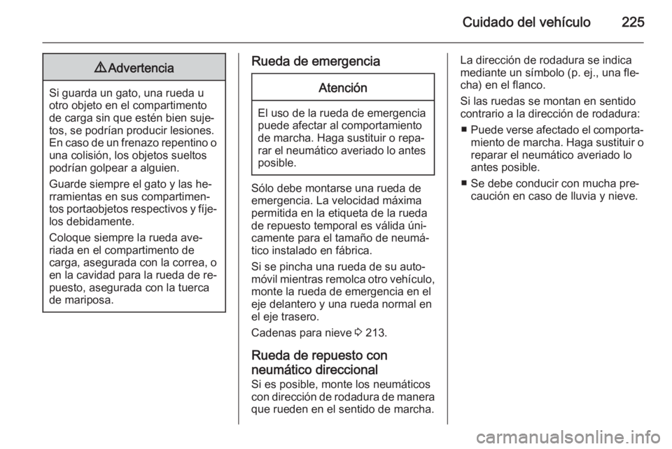OPEL MERIVA 2015.5  Manual de Instrucciones (in Spanish) Cuidado del vehículo2259Advertencia
Si guarda un gato, una rueda u
otro objeto en el compartimento
de carga sin que estén bien suje‐
tos, se podrían producir lesiones.
En caso de un frenazo repen