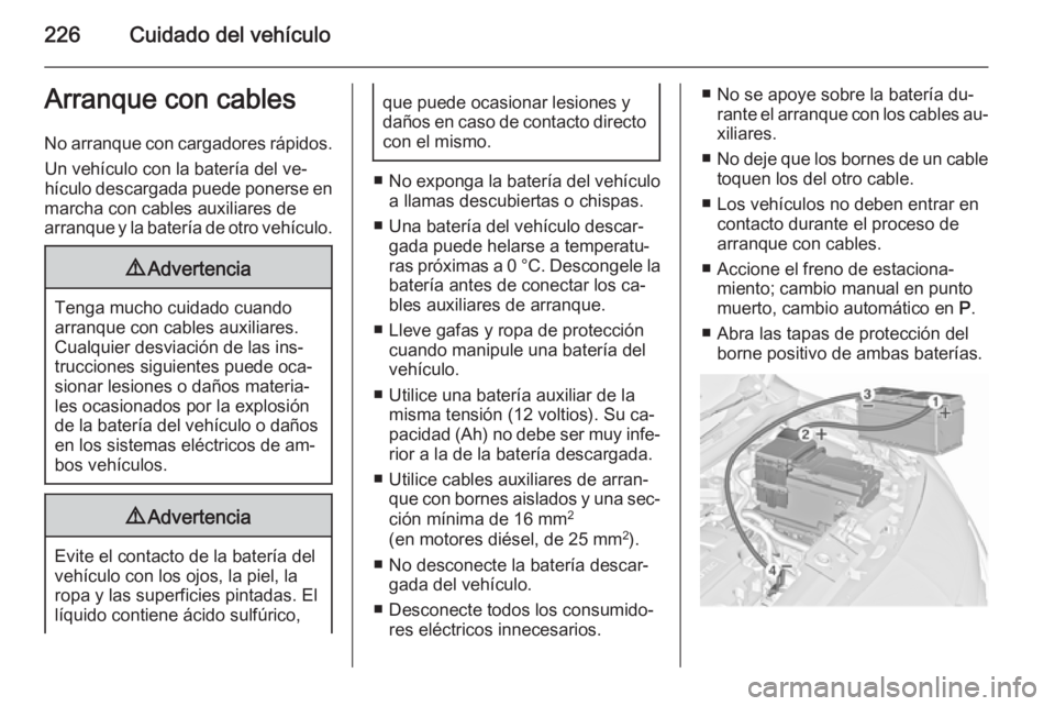 OPEL MERIVA 2015.5  Manual de Instrucciones (in Spanish) 226Cuidado del vehículoArranque con cables
No arranque con cargadores rápidos. Un vehículo con la batería del ve‐
hículo descargada puede ponerse en
marcha con cables auxiliares de
arranque y l