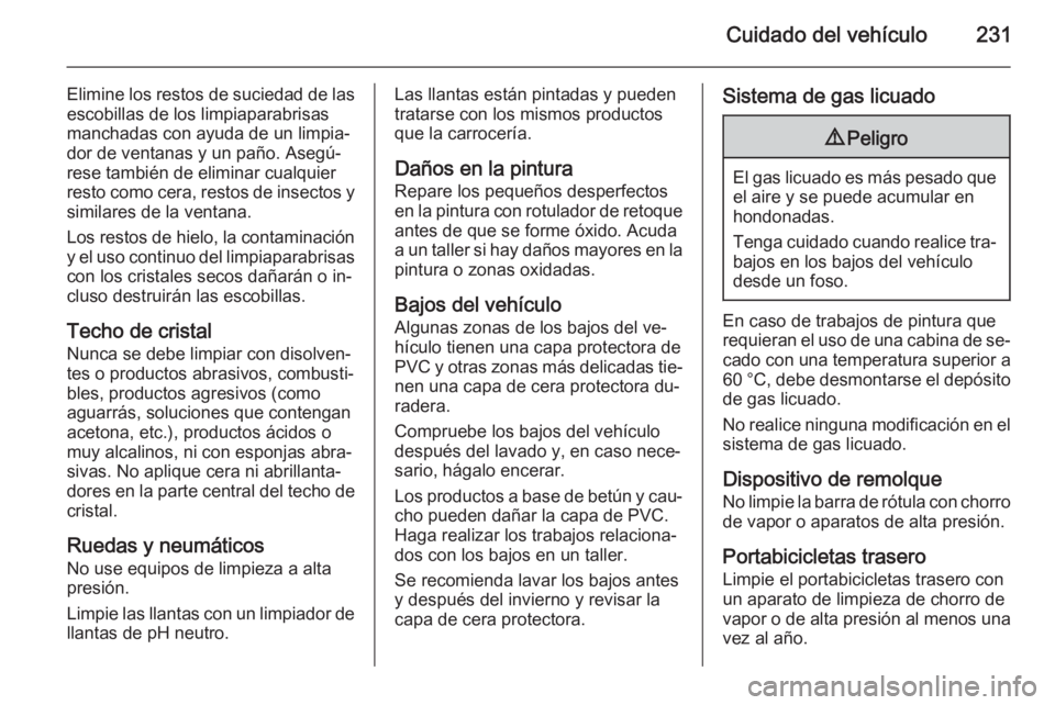 OPEL MERIVA 2015.5  Manual de Instrucciones (in Spanish) Cuidado del vehículo231
Elimine los restos de suciedad de las
escobillas de los limpiaparabrisas
manchadas con ayuda de un limpia‐
dor de ventanas y un paño. Asegú‐
rese también de eliminar cu