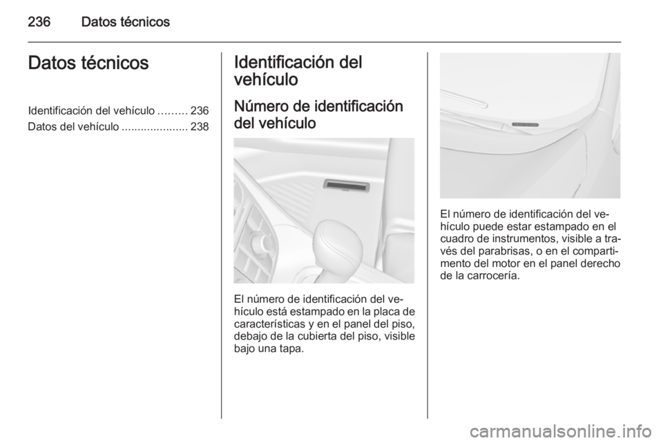 OPEL MERIVA 2015.5  Manual de Instrucciones (in Spanish) 236Datos técnicosDatos técnicosIdentificación del vehículo.........236
Datos del vehículo .....................238Identificación del
vehículo
Número de identificación
del vehículo
El número