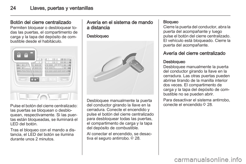 OPEL MERIVA 2015.5  Manual de Instrucciones (in Spanish) 24Llaves, puertas y ventanillas
Botón del cierre centralizado
Permiten bloquear o desbloquear to‐
das las puertas, el compartimento de
carga y la tapa del depósito de com‐
bustible desde el habi