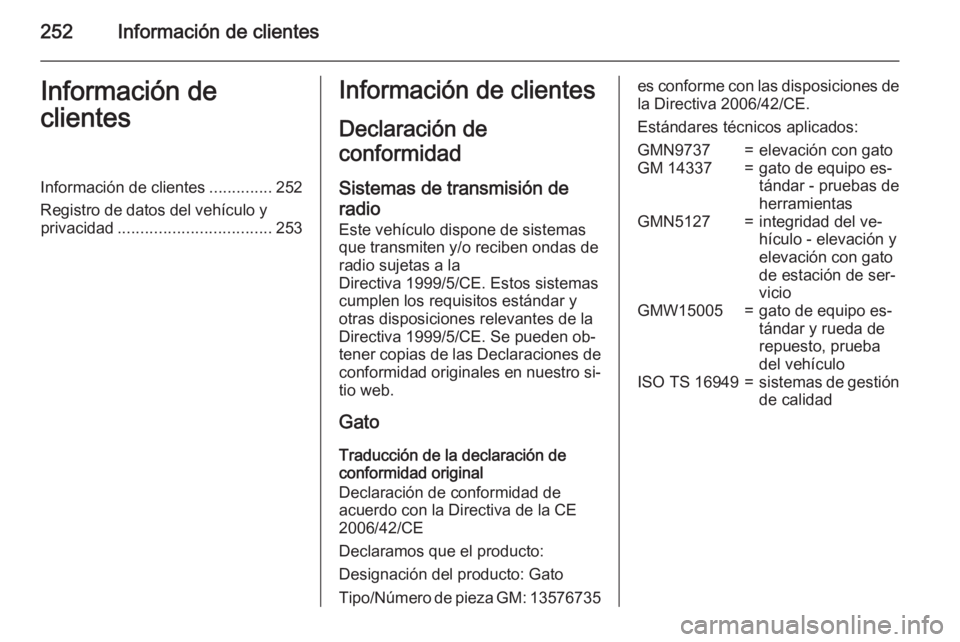 OPEL MERIVA 2015.5  Manual de Instrucciones (in Spanish) 252Información de clientesInformación de
clientesInformación de clientes ..............252
Registro de datos del vehículo y privacidad .................................. 253Información de cliente