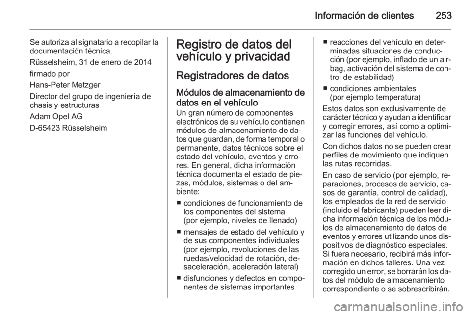 OPEL MERIVA 2015.5  Manual de Instrucciones (in Spanish) Información de clientes253
Se autoriza al signatario a recopilar ladocumentación técnica.
Rüsselsheim, 31 de enero de 2014
firmado por
Hans-Peter Metzger
Director del grupo de ingeniería de
chasi