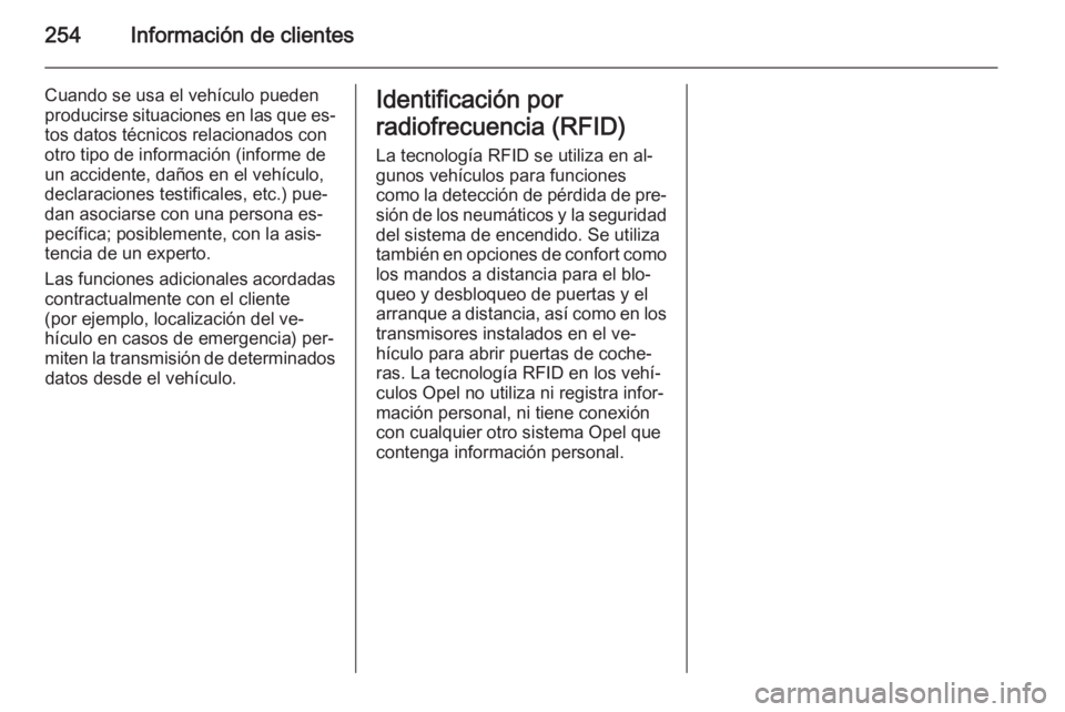 OPEL MERIVA 2015.5  Manual de Instrucciones (in Spanish) 254Información de clientes
Cuando se usa el vehículo pueden
producirse situaciones en las que es‐
tos datos técnicos relacionados con
otro tipo de información (informe de
un accidente, daños en