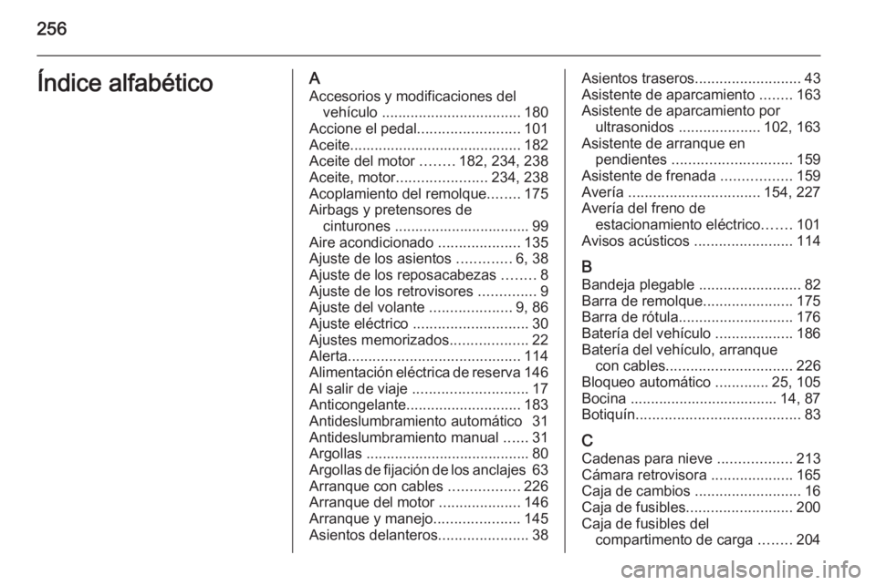 OPEL MERIVA 2015.5  Manual de Instrucciones (in Spanish) 256Índice alfabéticoAAccesorios y modificaciones del vehículo  .................................. 180
Accione el pedal .........................101
Aceite.......................................... 