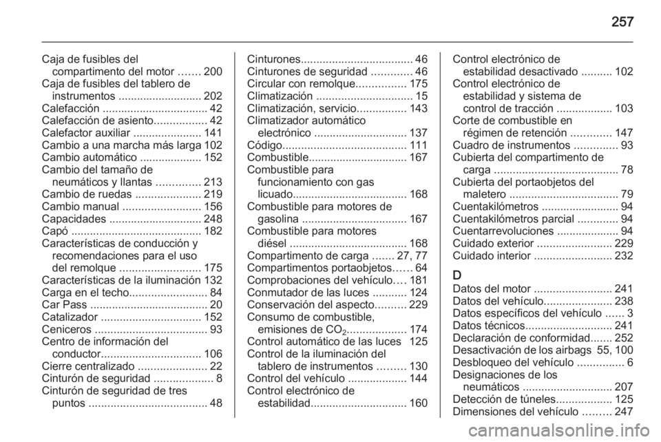 OPEL MERIVA 2015.5  Manual de Instrucciones (in Spanish) 257
Caja de fusibles delcompartimento del motor  .......200
Caja de fusibles del tablero de instrumentos ........................... 202
Calefacción  .................................. 42
Calefacció