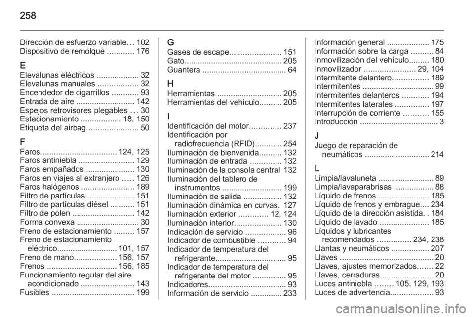 OPEL MERIVA 2015.5  Manual de Instrucciones (in Spanish) 258
Dirección de esfuerzo variable...102
Dispositivo de remolque  ............176
E Elevalunas eléctricos  ...................32
Elevalunas manuales  ..................32
Encendedor de cigarrillos  