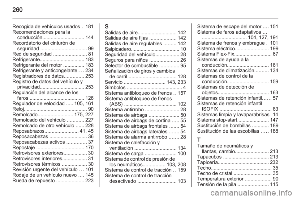 OPEL MERIVA 2015.5  Manual de Instrucciones (in Spanish) 260
Recogida de vehículos usados . 181
Recomendaciones para la conducción .............................. 144
Recordatorio del cinturón de seguridad  ................................. 99
Red de segu