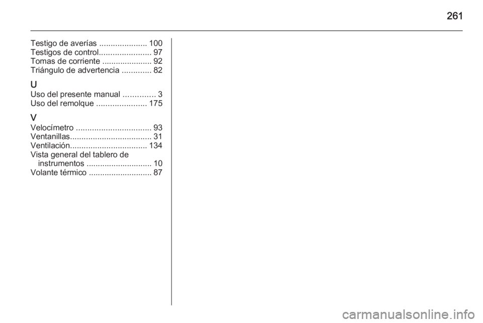 OPEL MERIVA 2015.5  Manual de Instrucciones (in Spanish) 261
Testigo de averías .....................100
Testigos de control .......................97
Tomas de corriente ...................... 92
Triángulo de advertencia  .............82
U Uso del present
