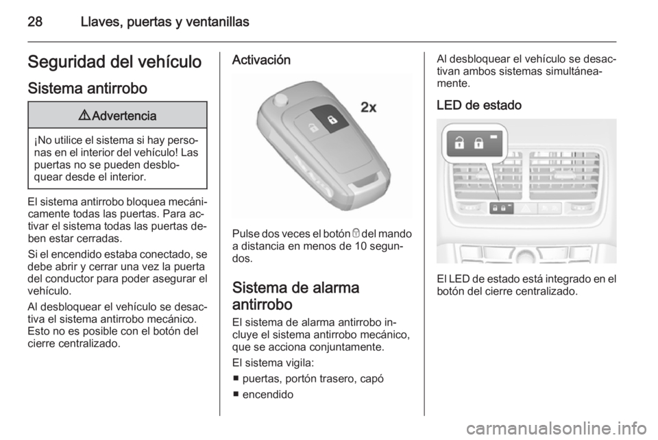 OPEL MERIVA 2015.5  Manual de Instrucciones (in Spanish) 28Llaves, puertas y ventanillasSeguridad del vehículo
Sistema antirrobo9 Advertencia
¡No utilice el sistema si hay perso‐
nas en el interior del vehículo! Laspuertas no se pueden desblo‐
quear 