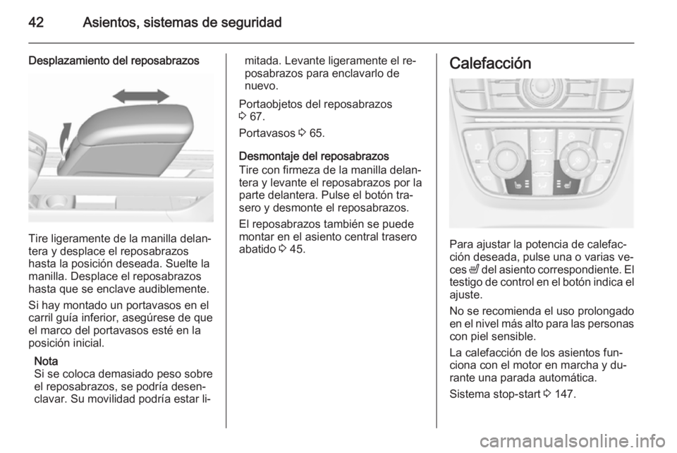 OPEL MERIVA 2015.5  Manual de Instrucciones (in Spanish) 42Asientos, sistemas de seguridad
Desplazamiento del reposabrazos
Tire ligeramente de la manilla delan‐
tera y desplace el reposabrazos
hasta la posición deseada. Suelte la
manilla. Desplace el rep