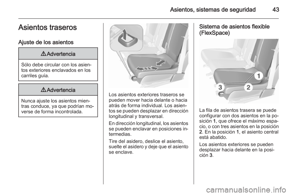 OPEL MERIVA 2015.5  Manual de Instrucciones (in Spanish) Asientos, sistemas de seguridad43Asientos traseros
Ajuste de los asientos9 Advertencia
Sólo debe circular con los asien‐
tos exteriores enclavados en los
carriles guía.
9 Advertencia
Nunca ajuste 