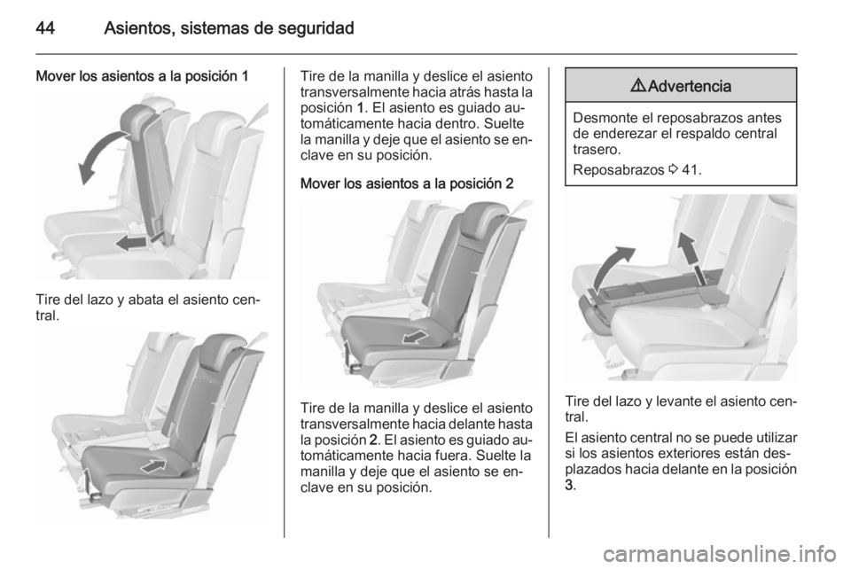 OPEL MERIVA 2015.5  Manual de Instrucciones (in Spanish) 44Asientos, sistemas de seguridad
Mover los asientos a la posición 1
Tire del lazo y abata el asiento cen‐
tral.
Tire de la manilla y deslice el asiento
transversalmente hacia atrás hasta la posic