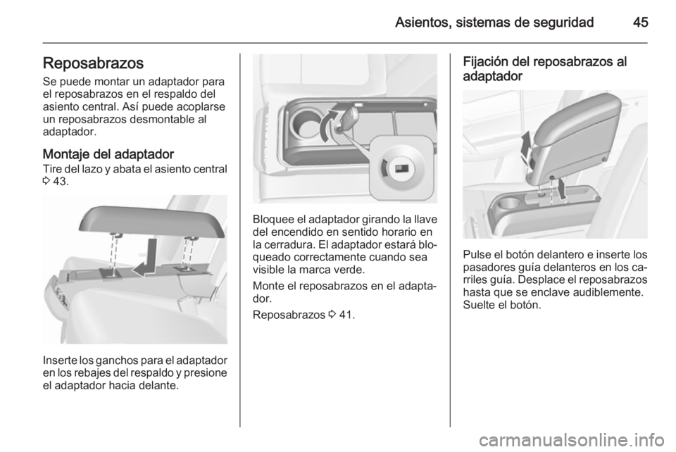 OPEL MERIVA 2015.5  Manual de Instrucciones (in Spanish) Asientos, sistemas de seguridad45ReposabrazosSe puede montar un adaptador para
el reposabrazos en el respaldo del
asiento central. Así puede acoplarse
un reposabrazos desmontable al
adaptador.
Montaj