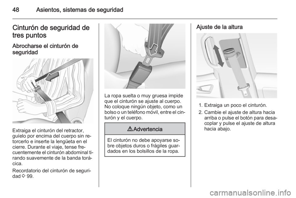 OPEL MERIVA 2015.5  Manual de Instrucciones (in Spanish) 48Asientos, sistemas de seguridadCinturón de seguridad de
tres puntos
Abrocharse el cinturón deseguridad
Extraiga el cinturón del retractor,
guíelo por encima del cuerpo sin re‐ torcerlo e inser