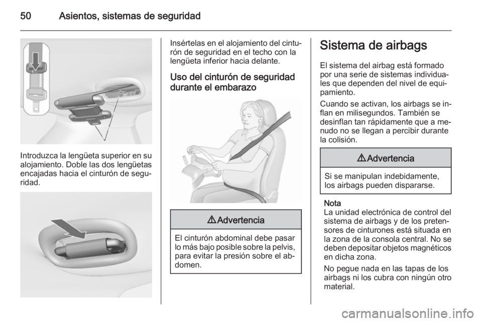 OPEL MERIVA 2015.5  Manual de Instrucciones (in Spanish) 50Asientos, sistemas de seguridad
Introduzca la lengüeta superior en su
alojamiento. Doble las dos lengüetas
encajadas hacia el cinturón de segu‐ ridad.
Insértelas en el alojamiento del cintu‐